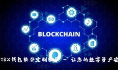 专业的TRX钱包软件定制服务 - 让您的数字资产安