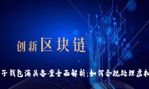 虚拟币电子钱包海关备案全面解析:如何合规处理虚拟货币交易