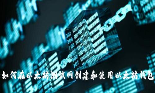 如何在以太坊测试网创建和使用以太坊钱包