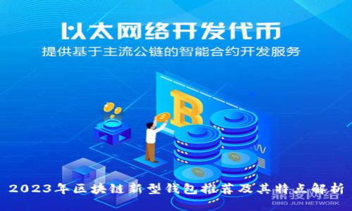 2023年区块链新型钱包推荐及其特点解析