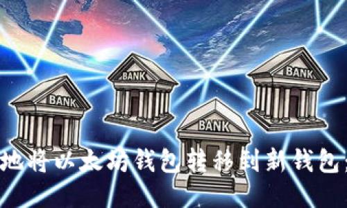 如何安全地将以太坊钱包转移到新钱包:全面指南