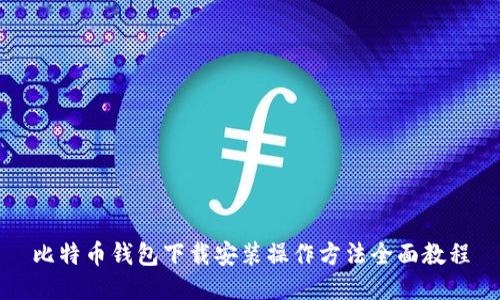 比特币钱包下载安装操作方法全面教程