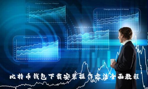 比特币钱包下载安装操作方法全面教程