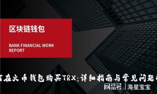 如何在火币钱包购买TRX：详细指南与常见问题解答