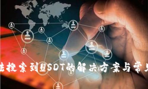 TP钱包无法搜索到USDT的解决方案与常见问题解答