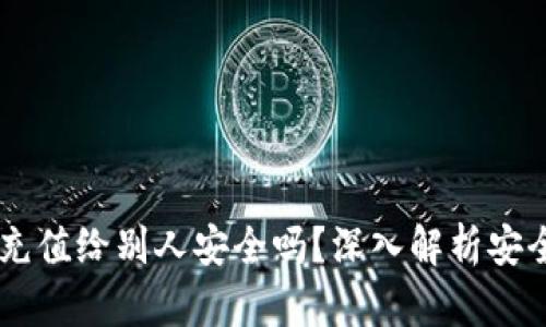 USDT钱包充值给别人安全吗？深入解析安全性与风险