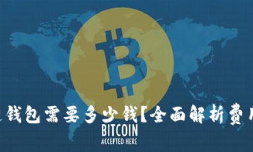 ziaoti区块链钱包需要多少钱？全面解析费用及选择建议