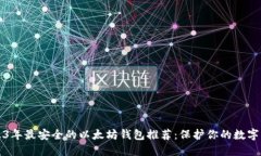 2023年最安全的以太坊钱包推荐：保护你的数字资