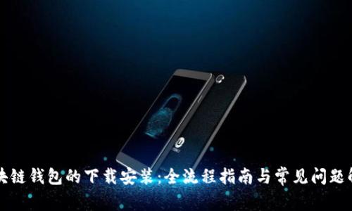 区块链钱包的下载安装：全流程指南与常见问题解答