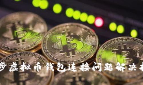 同步虚拟币钱包连接问题解决指南