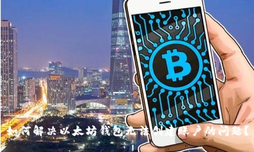 如何解决以太坊钱包无法创建账户的问题？