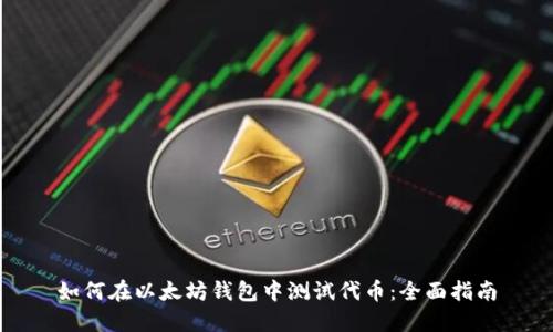 如何在以太坊钱包中测试代币:全面指南