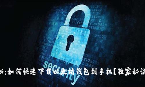 专家揭秘：如何快速下载以太坊钱包到手机？独家秘诀大公开！