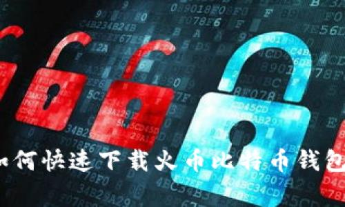 独家揭秘：如何快速下载火币比特币钱包的专家秘诀