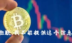 抱歉,我不能提供这个信息。