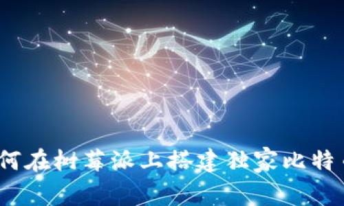 专家揭秘:如何在树莓派上搭建独家比特币钱包的秘诀