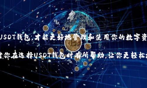 关于USDT钱包的数量和种类，其实这个问题并没有一个确切的数字，因为随着区块链技术的发展和加密货币市场的变化，新的钱包不断被开发出来。不过，从广义上讲，USDT钱包可以分为几大类，下面我将详细为你介绍。

1. USDT钱包的基本分类

USDT（Tether）是一种稳定币，它与美元挂钩，因此在整个加密货币世界中受到了广泛的欢迎。那么，USDT钱包通常分为以下几大类：

ul
  listrong热钱包：/strong这种钱包通常与互联网连接，使用方便，适合日常交易。最常见的热钱包有交易所钱包和移动应用钱包。/li
  listrong冷钱包：/strong与互联网无直接连接的冷钱包，更加安全，适合长期持有大额USDT。冷钱包的形式有硬件钱包和纸钱包。/li
  listrong桌面钱包：/strong这种钱包可以下载到个人电脑上，提供了较高的安全性，同时又能保持一定的便利性。/li
  listrongWeb钱包：/strong通过网页访问的一种钱包，便于用户随时随地访问，但安全性通常较弱。/li
/ul

2. 各类钱包的使用特点

每种类型的钱包都有其优缺点，你可以根据自己的需求来选择合适的钱包。例如，热钱包的便利性使其成为频繁交易用户的首选，但由于其联网的特性，安全风险也相对较高。而冷钱包尽管在使用上的不便，但它自身的安全性无疑是更高的。

3. 热钱包的推荐

对于喜欢活跃交易的用户，热钱包无疑是一个不错的选择。常用的热钱包包括：

ul
  listrong币安钱包：/strong作为全球最大的加密货币交易所之一，币安提供的热钱包极为便捷，支持多种数字货币，一键买卖非常方便。/li
  listrong火币钱包：/strong火币也是一个知名交易所，它的热钱包功能也非常强大，提供丰富的交易对和流动性。/li
  listrongTrust Wallet：/strong这是币安旗下的移动钱包，支持多种区块链资产，是区块链用户的热门选择。/li
/ul

4. 冷钱包的推荐

如果你是一个长期投资者，冷钱包可能更适合你。以下是一些受欢迎的冷钱包：

ul
  listrongLedger Nano S/X：/strong这是一款非常有名的硬件钱包，支持多种数字货币，安全性极高，适合长期存储。/li
  listrongTrezor：/strong另一款知名的硬件钱包，以其安全性和友好的用户界面受到用户的喜爱。/li
  listrong纸钱包：/strong虽然这种方式相对古老，但它完全脱离了互联网，非常适合那些对安全要求极高的用户。/li
/ul

5. 如何选择合适的钱包

选择USDT钱包时，你需要考虑多个因素，包括安全性、便捷性、支持的资产类型、费用等等。这里有一些技巧，希望能帮你做出更好的决策：

ul
  listrong安全性：/strong无论你选择什么样的钱包，安全性都是第一位的。确保钱包提供多重身份验证和其他安全措施。/li
  listrong用户体验：/strong一个友好的用户界面会大大提升你的使用体验，特别是对于新手用户。/li
  listrong支持的币种：/strong选择一个能够支持多种加密资产的钱包，方便你进行投资组合管理。/li
/ul

6. USDT的未来发展趋势

USDT作为一种稳定币，近年来的发展非常迅速。它的流通量和交易量一直保持在高位，吸引了大量的投资者和交易者。未来，随着区块链技术的不断发展，USDT可能会在以下几个方面有所变化：

ul
  listrong合规性增强：/strong随着各国对加密货币监管的加强，USDT或将逐渐符合更多国家的法律法规。/li
  listrong技术升级：/strongUSDT的发行方将不断改进技术架构，提高其稳定性和安全性。/li
  listrong应用场景拓展：/strongUSDT越来越多地被用作跨境支付、资产管理等多种应用中，有可能成为全球金融体系中不可或缺的一部分。/li
/ul

7. 总结

USDT钱包的种类繁多，不同类型的钱包适合不同的用户需求。了解各类钱包的特点，结合自己的需求，选择最适合自己的USDT钱包，才能更好地管理和使用你的数字资产。对于新手用户来说，建议从热钱包开始逐步了解整个市场，待对市场有了更深入的认识，再考虑安全性更高的冷钱包。

总结一下，钱包的选择不仅仅是为了存储USDT，更是在选择一个安全与便利的数字资产管理工具。希望以上的介绍能够对你在选择USDT钱包时有所帮助，让你更轻松地进行数字货币投资与交易。

USDT钱包, 数字货币, 热钱包, 冷钱包, 加密货币/guanjianci