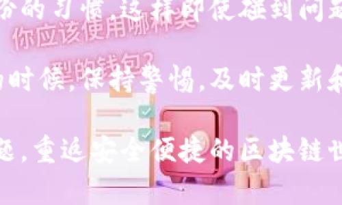 区块链钱包如果搜不到了，可能有几个原因。每个人在使用电子钱包的时候，都会碰到一些意外情况，比如钱包无法找到、不显示余额或者账户无法访问等。让我来逐步分析一下可能性，以及你可以采取的措施。

1. 网络连接问题
说真的，很多时候我们面临的问题其实和网络有关。如果你的手机或电脑没有连接到互联网，当然就无法搜索到区块链钱包。在这种情况下，试着重启你的网络设备，检查网络连接是否稳定。还有，确保你的设备没有开启飞行模式哦。

2. 钱包应用出错
如果你的钱包应用没有更新到最新版本，也可能导致无法正常运作。软件开发者会定期更新应用，以修复bug和提高安全性。因此，建议你前往应用商店检查一下是不是有可用的更新。如果有，立即更新并查看问题是否解决。

3. 钱包丢失或被盗
区块链钱包的安全性虽高，但不是绝对的。如果你认为钱包被盗或丢失了，首先要检查是否有备份。如果之前有备份，你可以通过恢复助记词或私钥来找回你的钱包。记住，这些信息很关键，务必要妥善保管。

4. 采用不同的钱包地址或应用
有时候，我们可能会用不同的地址创建新的钱包，或者使用了不同的钱包应用。在这种情况下，你需要检查自己用的具体钱包地址或者尝试打开新的钱包应用。确保你使用的应用与创建的地址是匹配的。

5. 区块链网络问题
别忘了，区块链也有可能因网络拥堵而导致请求延迟。比如比特币或以太坊的网络在交易高峰期可能会变得非常繁忙，导致你的交易信息无法即时显示。在这种情况，你可以耐心等待，过一段时间再试。

6. 联系客服
如果以上方式都不奏效，也可考虑联系钱包的客户服务。他们应该能给你更准确的解答和帮助。记得提供尽可能多的信息，以便他们更快地找到问题的根源。

7. 了解不同类型的钱包
也许你还不知道，区块链钱包其实分为很多种类型，像热钱包和冷钱包。如果你在找某种类型的钱包，但只关注一种类型的应用，可能会产生信息遗漏。研究不同钱包的特点和功能，能够帮助你选择最适合你的钱包。

8. 定期备份
最后，这里需要强调的是，定期备份是非常重要的。无论你使用的是哪种类型的钱包，务必养成定期备份的习惯。这样即使碰到问题，也能轻松恢复。如果你的钱包信息丢失了，备份能够帮助你快速找回安心。

希望这些建议能够帮助到你，让你迅速找到问题的所在，恢复对区块链钱包的访问。记得在使用钱包的时候，保持警惕，及时更新和备份信息，这是确保你资产安全的最佳方式。又或者，尝试换个钱包应用，看看是不是能解决问题呢？

整体来看，区块链钱包的问题并不稀奇，及时了解并采取措施，问题就会迎刃而解。希望你早日解决问题，重返安全便捷的区块链世界！