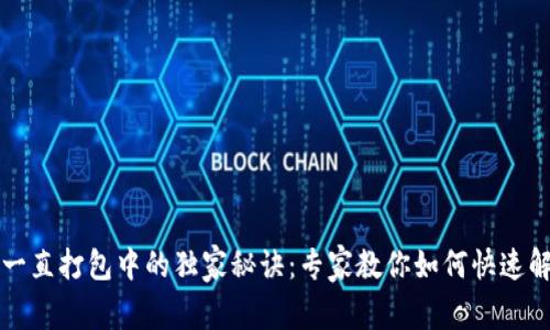 以太坊钱包一直打包中的独家秘诀:专家教你如何快速解决这个问题
