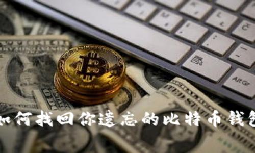 专家揭秘:如何找回你遗忘的比特币钱包独家秘诀!