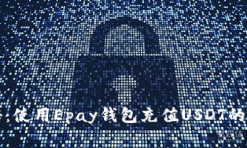 专家揭秘:使用Epay钱包充值USDT的独家秘诀