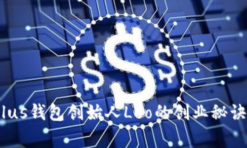 独家揭秘:Plus钱包创始人Leo的创业秘诀与成功之路