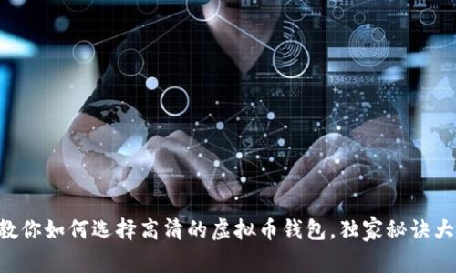 专家教你如何选择高清的虚拟币钱包，独家秘诀大揭秘！