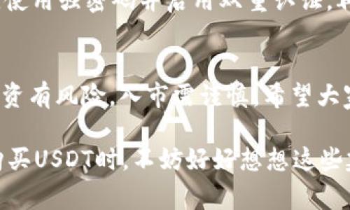 购买USDT（泰达币）时，确实存在遇到“黑U”风险的可能性。所谓“黑U”，通常是指没有经过正规渠道或存在安全隐患的USDT，这些代币可能来源不明，或通过非法交易渠道获得，存在骗局、被盗等问题。接下来，我将详细介绍这个问题，以帮助用户更好地理解该如何安全购买USDT。

什么是USDT？
USDT，即Tether，是一种与美元挂钩的稳定币，1 USDT 通常等于1美元。它的出现主要是为了减少加密货币市场中的波动性，让交易更加稳定。由于其在加密市场中的广泛应用，USDT 已成为交易所中一种重要的数字资产。

购买USDT的常见方式
在购买USDT时，通常有几种方式可以选择：通过交易所、P2P交易和OTC平台。交易所的方式相对简单，只需在一个可信的平台上开设账户，完成身份认证后便可购买。然而，正因为其便利性，交易所也容易出现一些“黑U”的情况，尤其是一些不知名的小交易所。

什么是黑U？
黑U通常是指那些没有合规来源的USDT，可能通过非法渠道获得，或是属于黑市交易。这些黑U依赖于用户的缺乏信息和急于交易的心理，很多人因为贪图便宜或是交易方便，最终却遭遇了损失。常见的黑U来源有被盗的币、未经过验证的交易所、或者是一些不法分子自行创建的代币。

为什么会遇到黑U？
购买USDT时遇到黑U主要有以下几个原因：
ul
    listrong缺乏认识：/strong用户对加密货币市场了解不足，不知道该如何辨别交易的安全性。/li
    listrong急于交易：/strong有些用户为了迅速完成交易，可能没有仔细核实USDT的来源。/li
    listrong小交易平台：/strong一些不知名的小平台缺乏监管，其交易所的USDT可能并没有经过合规渠道。/li
/ul

如何避免购买黑U？
为了避免购买到黑U，用户可以采取一些措施：
ol
    listrong选择知名交易所：/strong一定要选择一些知名且有口碑的交易所进行交易，比如Binance、Coinbase等。这些平台通常会有更严格的监管和安全措施。/li
    listrong查验USDT来源：/strong通过链上数据，查验该USDT的来源和历史。可以使用区块链浏览器工具来检查交易记录。/li
    listrong了解市场：/strong多了解USDT的市场动态，注意价格变动，认清正常的价格范围，以免被一些低价吸引。/li
/ol

购买USDT的安全步骤
首先，选择一个可信赖的交易所后，用户应该完成实名认证，这样能提高交易的安全性。其次，在购买前要保证自己的账户安全，使用强密码并启用双重认证。再者，要定期查看交易记录，确保没有异常交易。同时，在进行USDT交易时，最好小额多次交易，降低潜在风险。

总结
购买USDT确实可能会遇到黑U，但只要我们采取合适的措施，多了解市场动态，就可以有效降低风险。当然，还是要提醒大家，投资有风险，入市需谨慎。希望大家都能在加密货币的世界里，安全地进行交易，实现自己的财务目标。 

通过以上介绍，相信大家对于购买USDT时的潜在风险有了更清晰的认知，也知道了如何保护自己不受损失。当你下一次想要购买USDT时，不妨好好想想这些建议，确保自己的资金安全。