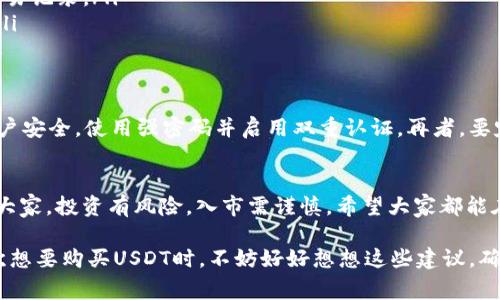 购买USDT（泰达币）时，确实存在遇到“黑U”风险的可能性。所谓“黑U”，通常是指没有经过正规渠道或存在安全隐患的USDT，这些代币可能来源不明，或通过非法交易渠道获得，存在骗局、被盗等问题。接下来，我将详细介绍这个问题，以帮助用户更好地理解该如何安全购买USDT。

什么是USDT？
USDT，即Tether，是一种与美元挂钩的稳定币，1 USDT 通常等于1美元。它的出现主要是为了减少加密货币市场中的波动性，让交易更加稳定。由于其在加密市场中的广泛应用，USDT 已成为交易所中一种重要的数字资产。

购买USDT的常见方式
在购买USDT时，通常有几种方式可以选择：通过交易所、P2P交易和OTC平台。交易所的方式相对简单，只需在一个可信的平台上开设账户，完成身份认证后便可购买。然而，正因为其便利性，交易所也容易出现一些“黑U”的情况，尤其是一些不知名的小交易所。

什么是黑U？
黑U通常是指那些没有合规来源的USDT，可能通过非法渠道获得，或是属于黑市交易。这些黑U依赖于用户的缺乏信息和急于交易的心理，很多人因为贪图便宜或是交易方便，最终却遭遇了损失。常见的黑U来源有被盗的币、未经过验证的交易所、或者是一些不法分子自行创建的代币。

为什么会遇到黑U？
购买USDT时遇到黑U主要有以下几个原因：
ul
    listrong缺乏认识：/strong用户对加密货币市场了解不足，不知道该如何辨别交易的安全性。/li
    listrong急于交易：/strong有些用户为了迅速完成交易，可能没有仔细核实USDT的来源。/li
    listrong小交易平台：/strong一些不知名的小平台缺乏监管，其交易所的USDT可能并没有经过合规渠道。/li
/ul

如何避免购买黑U？
为了避免购买到黑U，用户可以采取一些措施：
ol
    listrong选择知名交易所：/strong一定要选择一些知名且有口碑的交易所进行交易，比如Binance、Coinbase等。这些平台通常会有更严格的监管和安全措施。/li
    listrong查验USDT来源：/strong通过链上数据，查验该USDT的来源和历史。可以使用区块链浏览器工具来检查交易记录。/li
    listrong了解市场：/strong多了解USDT的市场动态，注意价格变动，认清正常的价格范围，以免被一些低价吸引。/li
/ol

购买USDT的安全步骤
首先，选择一个可信赖的交易所后，用户应该完成实名认证，这样能提高交易的安全性。其次，在购买前要保证自己的账户安全，使用强密码并启用双重认证。再者，要定期查看交易记录，确保没有异常交易。同时，在进行USDT交易时，最好小额多次交易，降低潜在风险。

总结
购买USDT确实可能会遇到黑U，但只要我们采取合适的措施，多了解市场动态，就可以有效降低风险。当然，还是要提醒大家，投资有风险，入市需谨慎。希望大家都能在加密货币的世界里，安全地进行交易，实现自己的财务目标。 

通过以上介绍，相信大家对于购买USDT时的潜在风险有了更清晰的认知，也知道了如何保护自己不受损失。当你下一次想要购买USDT时，不妨好好想想这些建议，确保自己的资金安全。