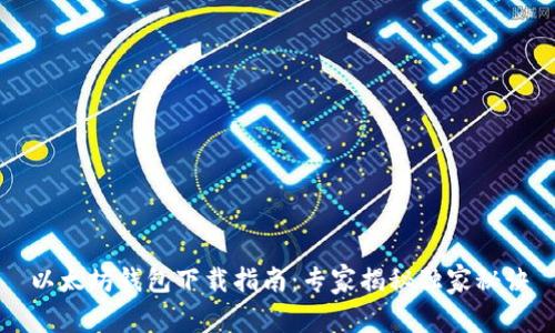 以太坊钱包下载指南：专家揭秘独家秘诀