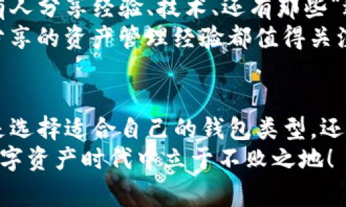   专家揭秘：区块链钱包管理的独家秘诀！ / 
 guanjianci 区块链, 钱包管理, 密码安全 /guanjianci 

什么是区块链钱包？
区块链钱包是一个数字钱包，用于存储、接收和发送加密货币。与我们生活中常用的传统钱包不同，区块链钱包存储的是区块链上的私钥，而不是实物货币。简单来说，它就像是一个电子账户，帮助我们管理我们的数字资产。

为什么钱包管理如此重要？
对于许多刚接触加密货币的人来说，钱包管理可能听起来有点复杂，但实际上，它也是个相当重要的环节。你想象一下，如果你把大多数现金都放在一个没有锁的地方，难免会担心会被偷走吧？同样的道理，管理你的区块链钱包能够确保你的数字资产的安全，那么没有人愿意在这种情况下失去财富。

第一步：选择适合你的钱包类型
作为区块链钱包的使用者，首先，你得知道有几种不同类型的钱包，每种都有它自己的特点和适用场景。主要可分为热钱包和冷钱包。
热钱包是指那些始终连接互联网的钱包，使用起来十分方便，适合频繁交易的用户。像是手机钱包、交易所钱包等都属于这个类别。冷钱包则是指不连接互联网的钱包，如硬件钱包或纸钱包，安全性高，但相对使用就不太方便了。
所以，如果你是一个偶尔交易的人，冷钱包可能是不错的选择，但如果你是个日常交易者，那么热钱包会更适合你。

第二步：确保钱包的安全性
说真的，在加密货币领域，安全是最重要的。无论你的钱包选择了哪种类型，确保你的资产安全依然是头等大事。
首先，设置强密码是必要的。大部分钱包都允许你设置一个密码，这个密码应该包括大小字母、数字和符号，长度至少要有八位，越复杂越好。说实话，使用简单易记的密码是个诱惑，但安全性却得不到保障。
此外，启用双重认证（2FA）也是一个好主意。这是增加安全的一层保护措施，保证即使有人知道你的密码，也无法轻易登入你的钱包。你懂的，现在很多钱包都支持谷歌验证码或者短信验证码，这些都是水准很高的安全保护。

第三步：备份你的钱包
在你存放任何资金之前，别忘了备份钱包。大部分钱包软件提供了备份选项，它通常会生成一个助记短语或私钥，你一定要好好保存这个信息，不要轻易分享给任何人。
想象一下，如果你的设备丢了，或者钱包软件崩溃，拥有备份就像是有了一把救命稻草。理论上一旦你有了助记词或私钥，就能在任何支持该钱包软件的设备上恢复你的资产。

第四步：定期监控你的资产
有些用户在买入加密货币后就把钱包完全搁置了，其实这不是一个理想的管理方法。定期查看你的资产能帮助你更好地掌握市场动态。
市场价格波动非常大，有时候你一分钟不关注，就可能错过一次盈利的机会。当然，这并不意味着你需要时时刻刻塞目光于价格变化，而是要养成定期查看的习惯，一周一次也好，能帮助你更好面对市场的颠簸。

第五步：了解交易手续费
使用区块链进行交易时，通常会产生手续费，这个手续费因交易平台、交易量和网络拥堵情况而异。所以，使用钱包管理数字资产时，了解相关的交易费用也很重要。
很简单，选择合适的时间和平台进行交易，能最大程度地减少你的交易成本。说真的，有时候手续费差异大到让人惊讶，这也是为什么需要动态关注这些信息。

第六步：时刻关注新的安全威胁
在数字资产快速发展的时代，新类型的网络攻击和安全威胁层出不穷，比如钓鱼攻击、木马病毒等，伺机而动，等待不法分子来侵犯你的资产。
所以，了解一些关于网络安全的基础知识是非常重要的。保护你的设备，定期更新系统与软件，还要保持对诈骗手段的警惕。如一些常见的诈骗手段，你一定要熟悉，比如，有人会假装成客服，通过伪造链接获取你的私钥等，保持警惕是减少损失的最好办法。

第七步：参与社区，获取最新信息
参与区块链和加密货币的相关社区，能够为你提供及时的信息和支持，这对于新手来说尤其重要。各类论坛、社交媒体平台上，总是会有人分享经验、技术、还有那些“避雷”的项目。
而且，有的社区还专注于安全问题，你可以在里面获取一些行业内的人士提供的直接建议。又比如，Reddit、Twitter等平台，上面网友分享的资产管理经验都值得关注，帮助你在这条路上少走弯路。

总结
总之，区块链钱包管理并不是一件困难的事情，但确实需要用心去对待。有效管理才能更好地保护你的数字资产，实现财富增值。无论是选择适合自己的钱包类型，还是加强安全性、备份、监控及了解手续费，都是需要认真考虑的决策。
希望这些独家的秘诀对你有所帮助！随着知识的增加，区块链世界将不再是神秘而遥远的。积极学习与主动管理，才能在这个创新的数字资产时代中立于不败之地！
