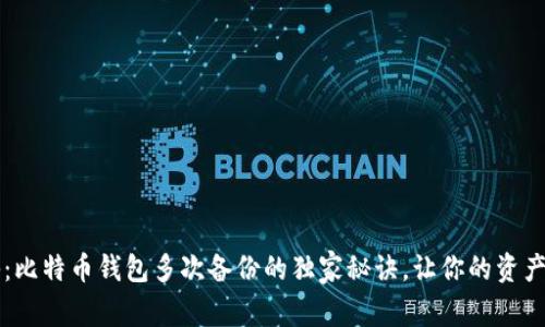 专家揭秘:比特币钱包多次备份的独家秘诀,让你的资产安全无忧