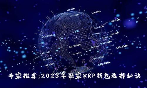 专家推荐:2023年独家XRP钱包选择秘诀