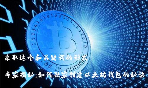 采取这个和关键词的形式
专家揭秘:如何独家创建以太坊钱包的秘诀