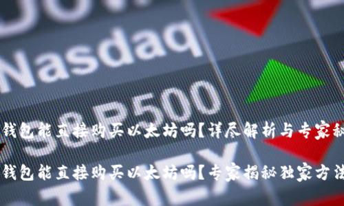 IM钱包能直接购买以太坊吗？详尽解析与专家秘诀

IM钱包能直接购买以太坊吗？专家揭秘独家方法！