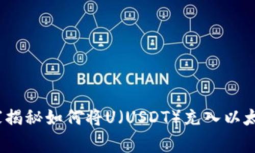 专家指南：独家揭秘如何将U（USDT）充入以太坊钱包的秘诀