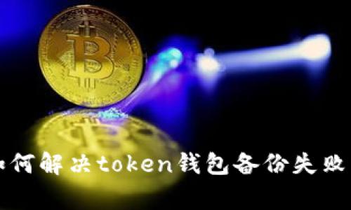 专家教你如何解决token钱包备份失败的独家秘诀