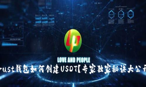 Trust钱包如何创建USDT?专家独家秘诀大公开!