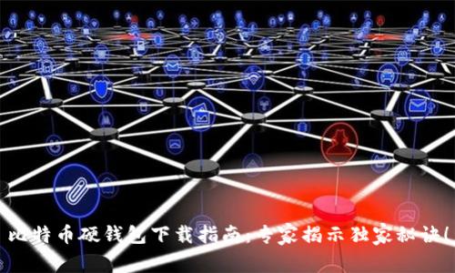 比特币硬钱包下载指南:专家揭示独家秘诀!
