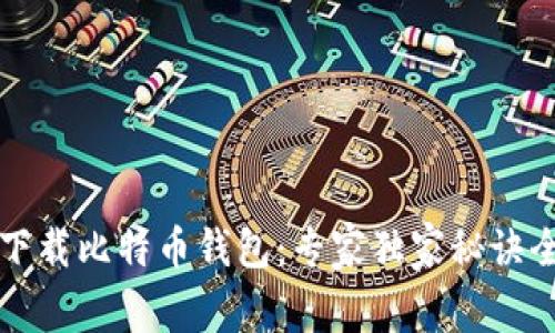 如何下载比特币钱包:专家独家秘诀全解析