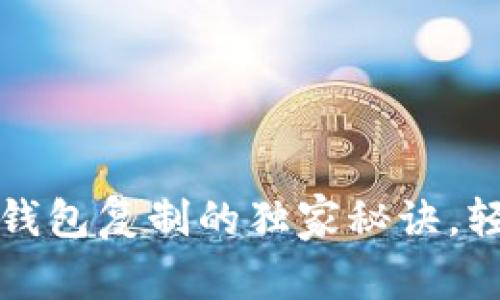 专家揭秘：以太坊钱包复制的独家秘诀，轻松在浏览器下载！