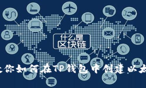 专家揭秘：一步步教你如何在TP钱包中创建以太坊钱包的独家秘诀