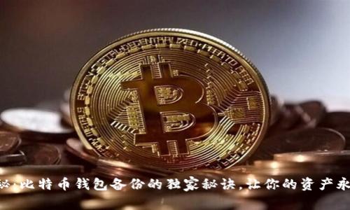 专家揭秘：比特币钱包备份的独家秘诀，让你的资产永不丢失！