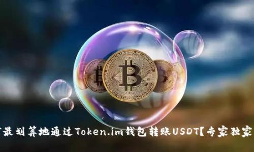 如何最划算地通过Token.im钱包转账USDT？专家独家揭秘