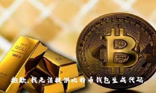 抱歉，我无法提供比特币钱包生成代码。