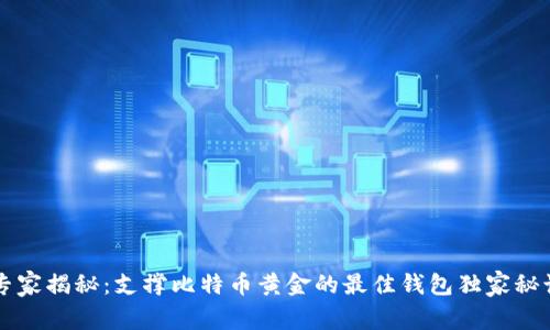 专家揭秘：支撑比特币黄金的最佳钱包独家秘诀