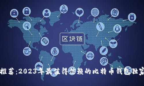 专家推荐:2023年最值得信赖的比特币钱包独家秘诀
