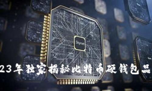 专家推荐:2023年独家揭秘比特币硬钱包品牌的五大秘诀