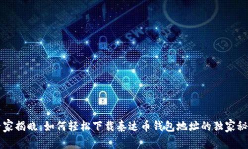 专家揭晓:如何轻松下载泰达币钱包地址的独家秘诀