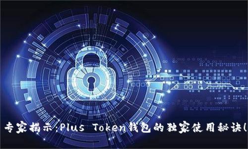 专家揭示：Plus Token钱包的独家使用秘诀！